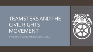 February 2018 Steward Training - Teamsters and Civil Rights